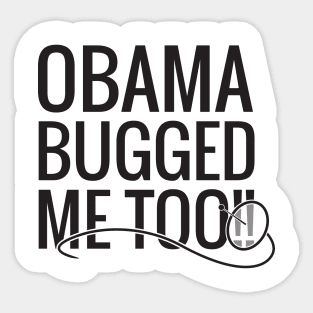 Obama Bugged Me Too Sticker